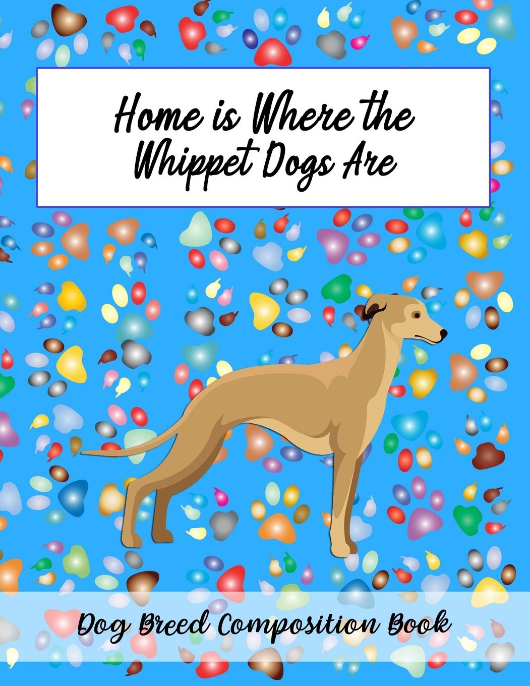 Home Is Where The Whippet Dogs Are: Dog Breed Composition Book Pets