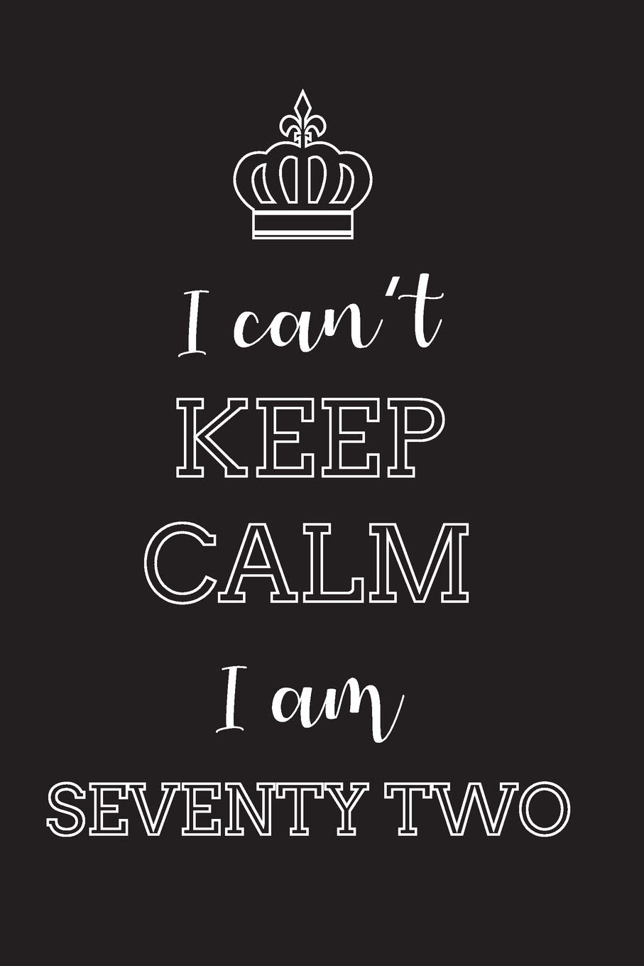 I Can’t Keep Calm I Am Seventy Two: Blank Lined Journal, Notebook, Diary, Planner, Happy Birthday Gift for 72 Year Old Books