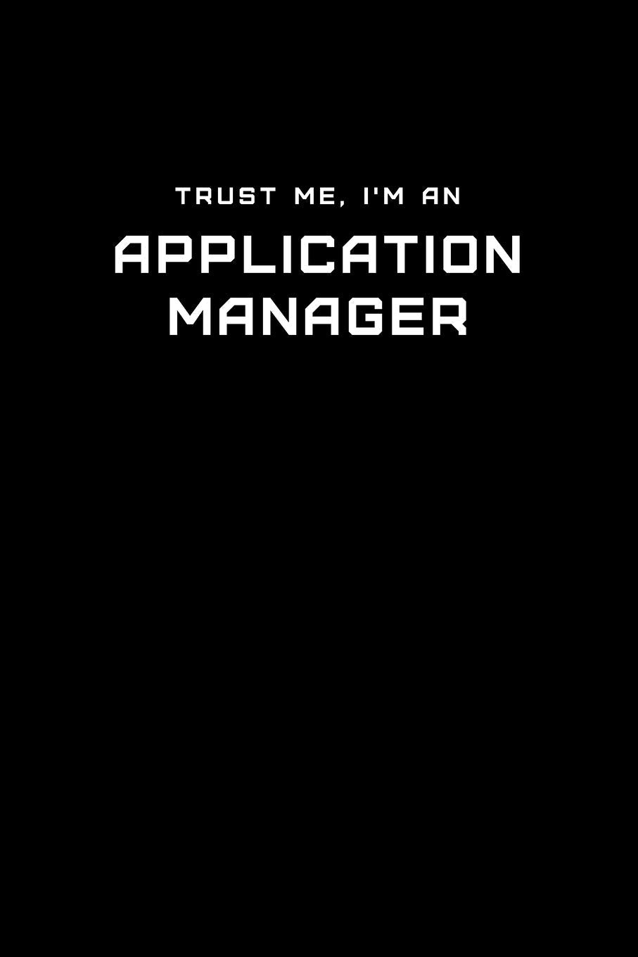 Trust Me, I'm an Application Manager: Dot Grid Notebook - 6 x 9 inches, 110 Pages - Tailored, Professional IT, Office Softcover Journal Business, Finance & Career