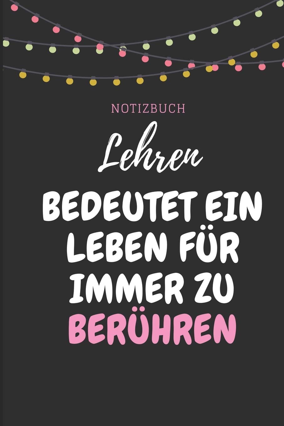 NOTIZBUCH LEHREN BEDEUTET EIN LEBEN FÜR IMMER ZU BERÜHREN: A5 Notizbuch LINIERT als Geschenk für Lehrer | Abschiedsgeschenk für Erzieher und ... | Terminplaner | Kindergarten | Kita | Schule Study Guides