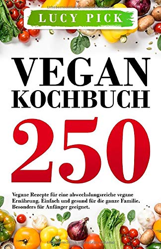 VEGAN KOCHBUCH: 250 vegane Rezepte für eine abwechslungsreiche vegane Ernährung. Einfach und gesund für die ganze Familie. Besonders für Anfänger geeignet. (Kochbuch Vegan, Band 1) Health, Nutrition & Fitness