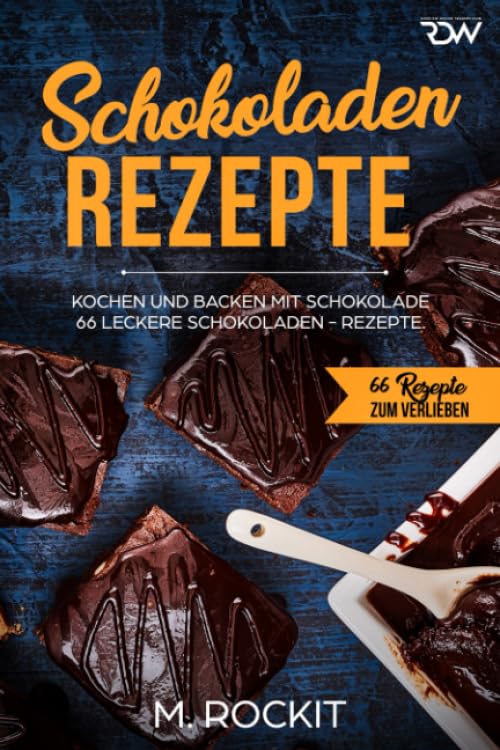 Schokoladen - Rezepte: 66 Leckere Schokoladen - Rezepte, kochen und backen mit Schokolade. Cooking & Enjoying