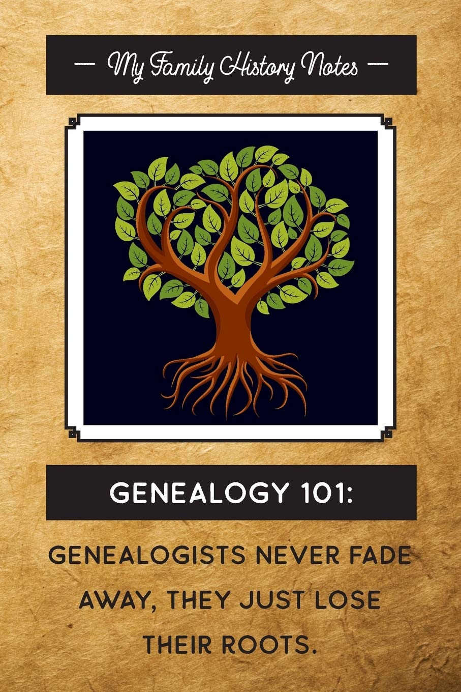 My Family History Notes, Genealogy 101--Genealogists never fade away, they just lose their roots.: Genealogy Notebook/Journal with funny genealogy-related saying on the cover. Hobbies & Crafts