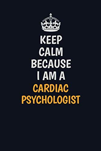 Keep Calm Because I Am A Cardiac Psychologist: Inspirational life quote blank lined Notebook 6x9 matte finish Learning & Reference
