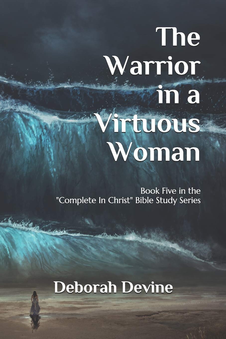 The Warrior in a Virtuous Woman (Complete In Christ: A Virtous Woman Bible Study Series, Band 5) Religion & Esotericism