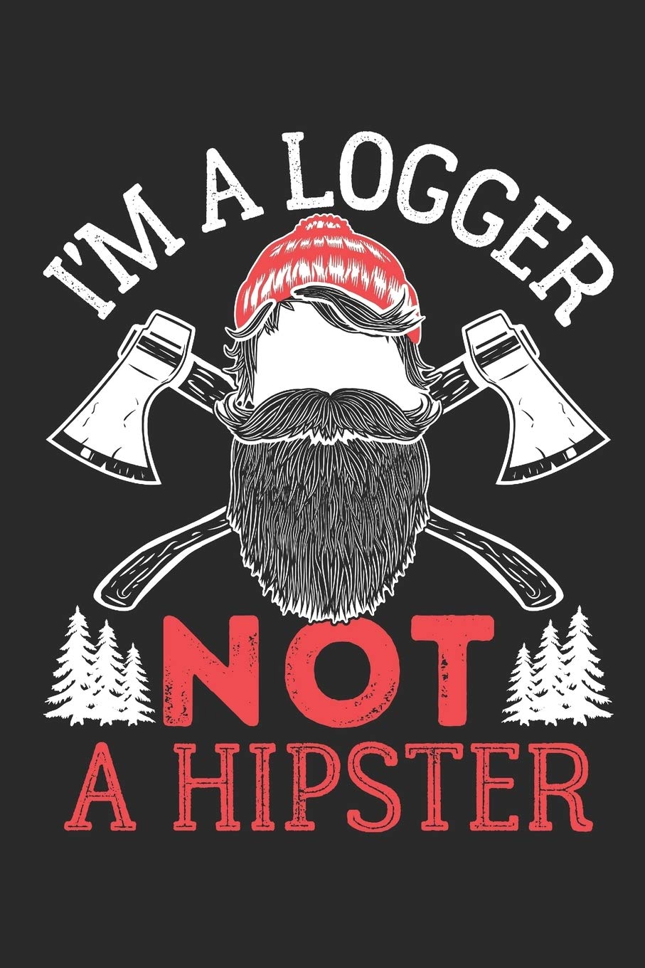 I'm a Logger Not a Hipster: Lumberjack Journal, Blank Paperback Notebook for Logging Notes, Woodsman or Woodcutter Gift, 150 pages, college ruled Mathematics