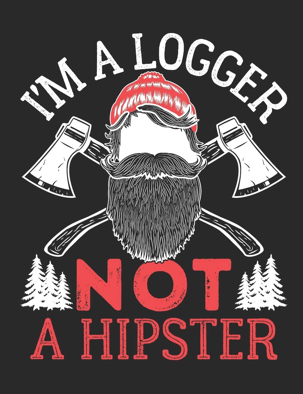I'm a Logger Not a Hipster: Lumberjack Notebook, Blank Paperback Book for Logging Notes, Woodsman or Woodcutter Gift, 150 pages, college ruled Mathematics