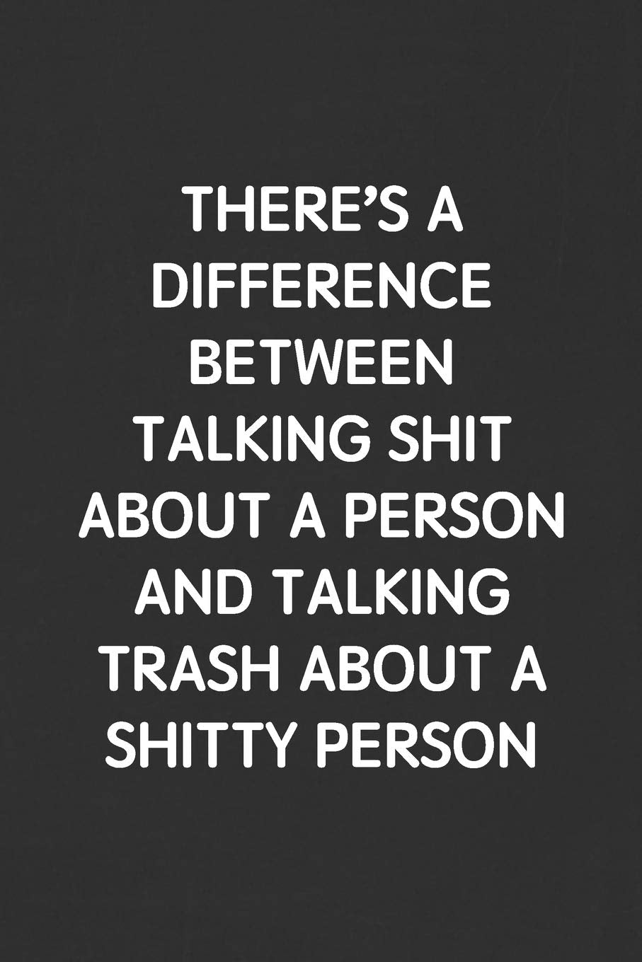 THERE’S A DIFFERENCE BETWEEN TALKING SHIT ABOUT A PERSON AND TALKING TRASH ABOUT A SHITTY PERSON: Funny Blank Lined Journal - Sarcastic Gift Black Notebook Business, Finance & Career