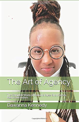 The Art of Agency: The Complete Works of Dawanna Elyse: Short Stories, Poems and Letters Essays & Short Stories