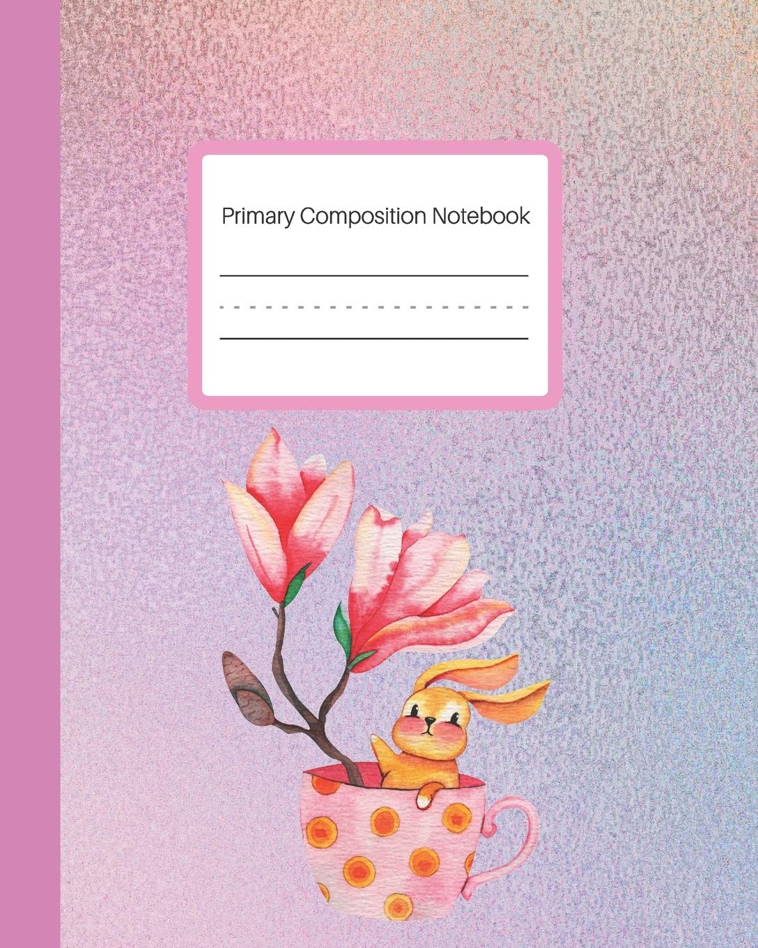 Primary Composition Notebook: Story Paper Journal Draw And Write | Picture Space And Dashed Midline | 120 Story Pages | Bunny And Magnolia Education & Training