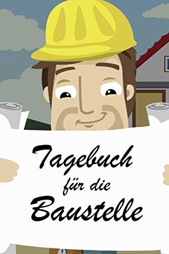 Tagebuch für die Baustelle: Mein Baustellentagebuch Eintragbuch für unsere Bauerfahrungen, Projektfortschritte und Bauerlebnisse / Geschenk für Bauherren und Bauherrinnen Home & Household