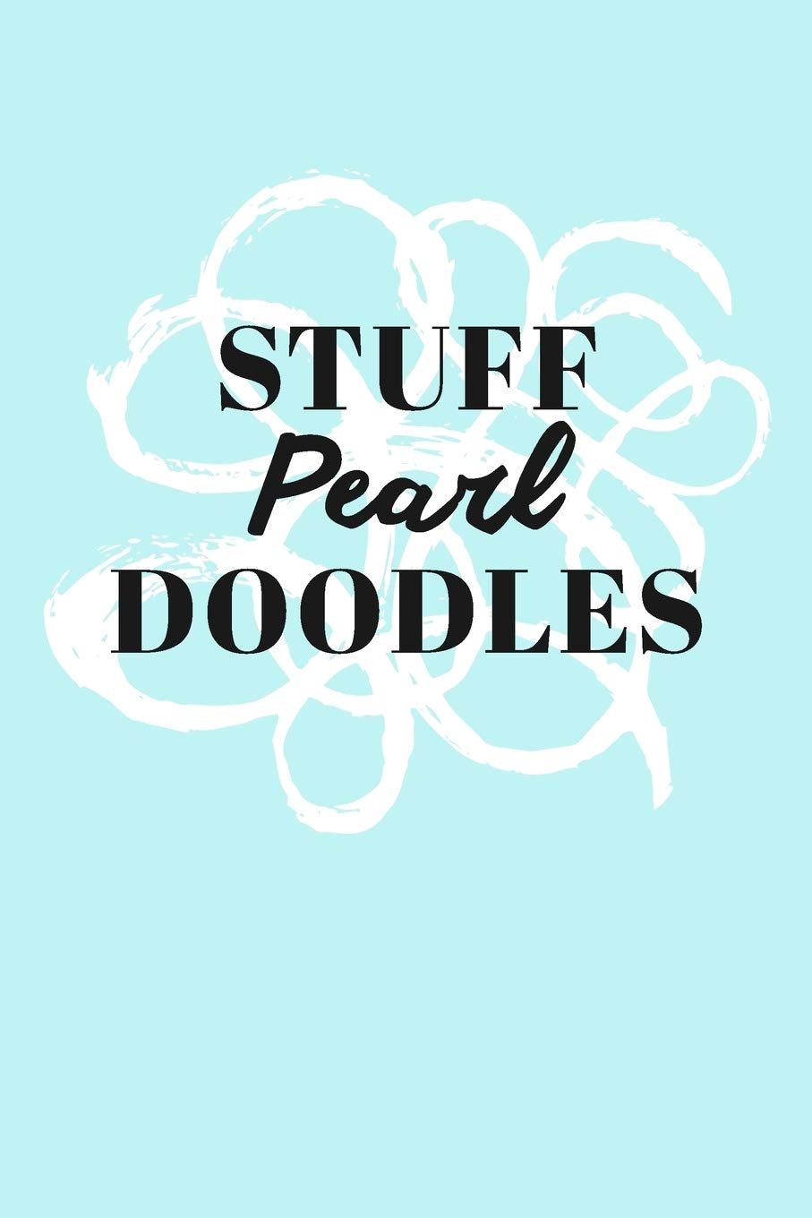 Stuff Pearl Doodles: Personalized Teal Doodle Sketchbook (6 x 9 inch) with 110 blank dot grid pages inside. Books