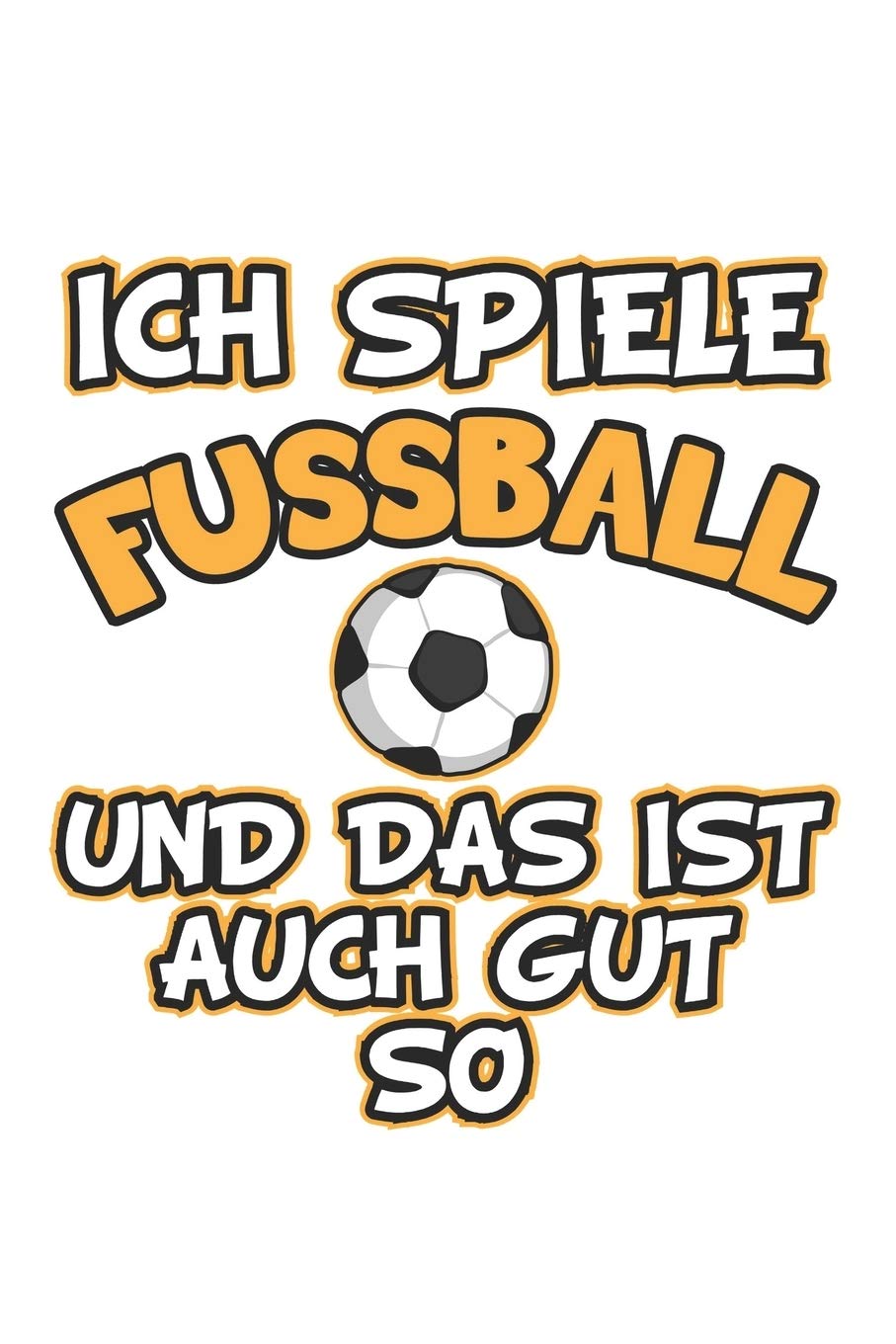 Ich spiele Fussball und das ist auch gut so: Tagebuch, Notizbuch, Notizheft | Geschenk-Idee für Fussball Fans | Blanko | A5 | 120 Seiten Leisure & Fun