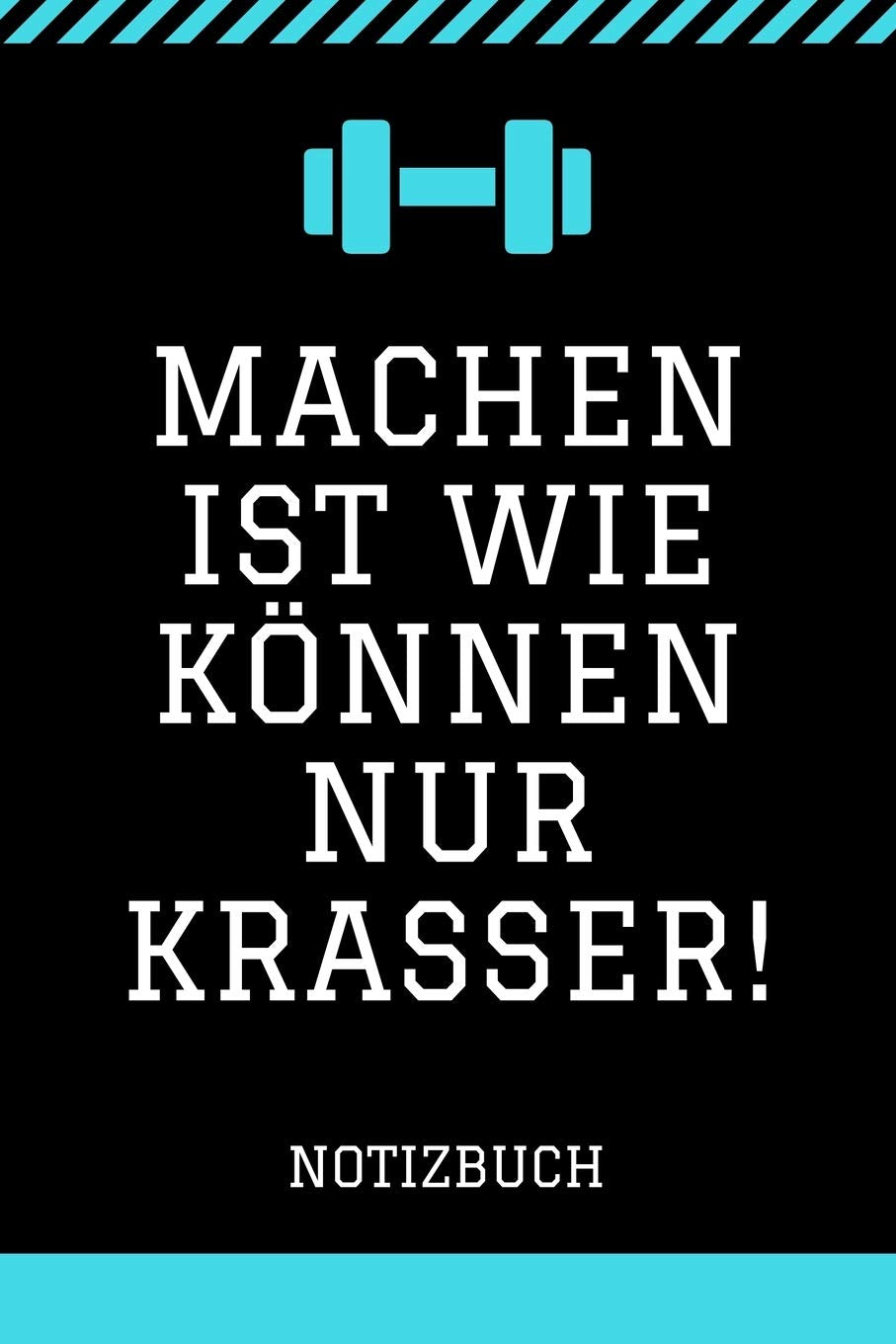 Notizbuch: Machen ist wie können nur krasser!: Schönes Notizbuch nicht nur für Sportler und Sportlerinnen, sondern auch für alle die Freude an Sport, Bewegung und Gesundheit haben. Books