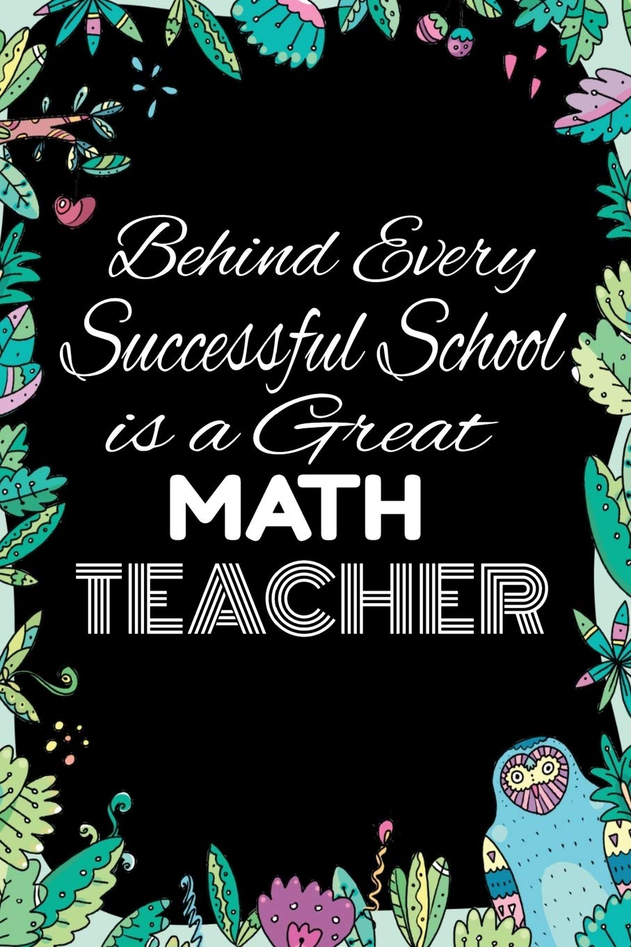 Behind Every Successful School is A Great Math Teacher: Notebook for Teachers & Administrators To Write Goals, Ideas & Thoughts School Appreciation Day Gift Learning & Reference