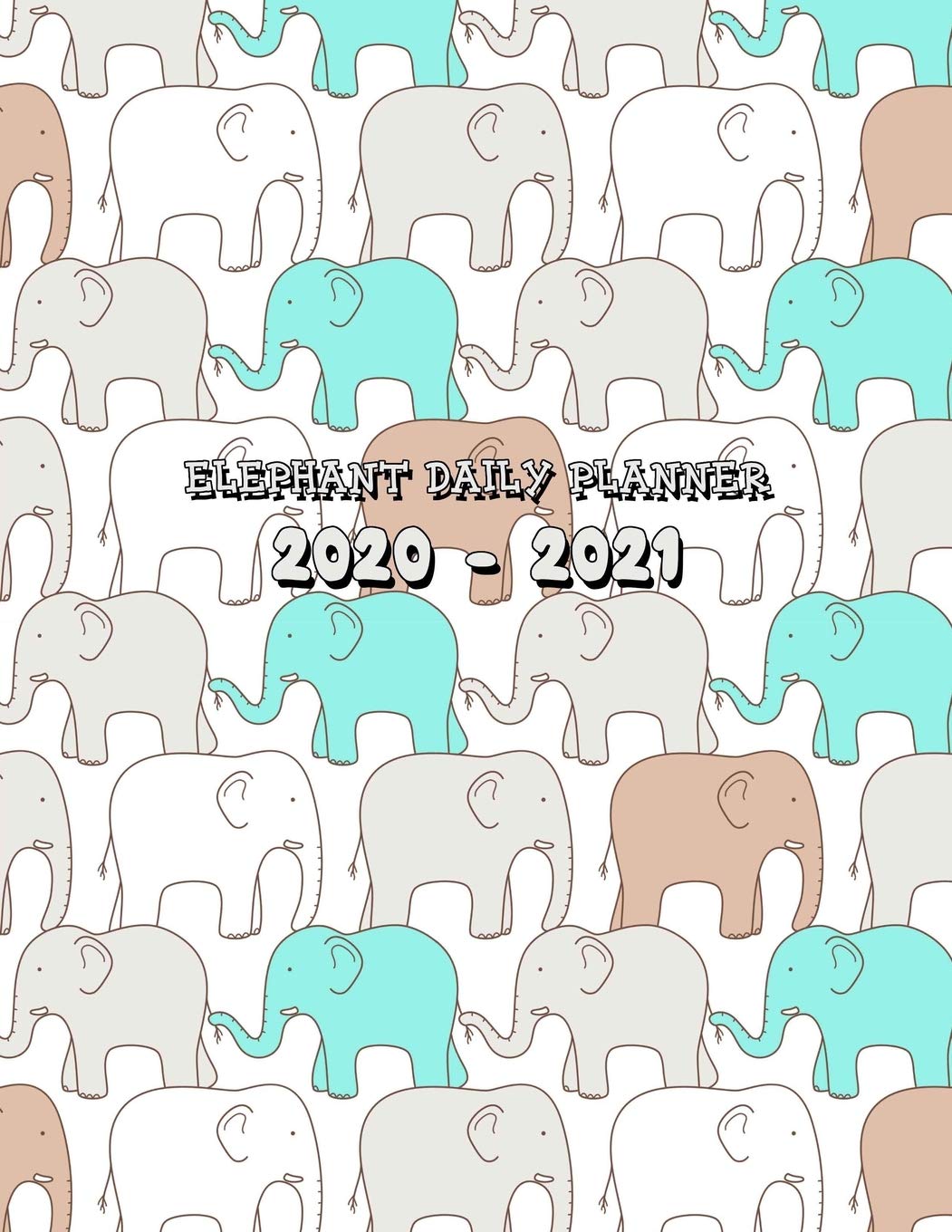 Elephant Daily Planner 2020-2021: Calendar Schedule Organizer Appointment Journal Notebook and Action day elephant art design (Weekly and Yearly Planner Organizer 2020 - 2021) Business, Finance & Career