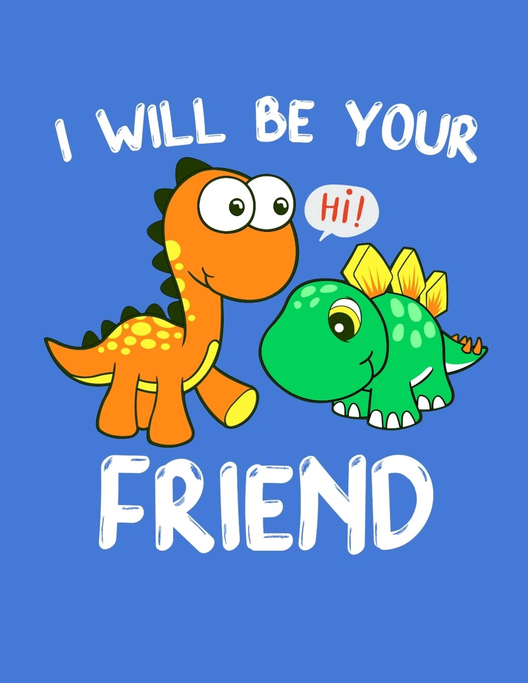 I Will Be Your Friend: Unique Wide Ruled Notebook / Journal For Kids Who Love Dinosaurs And Making Friends- Great Back To School Gift Idea Learning & Reference