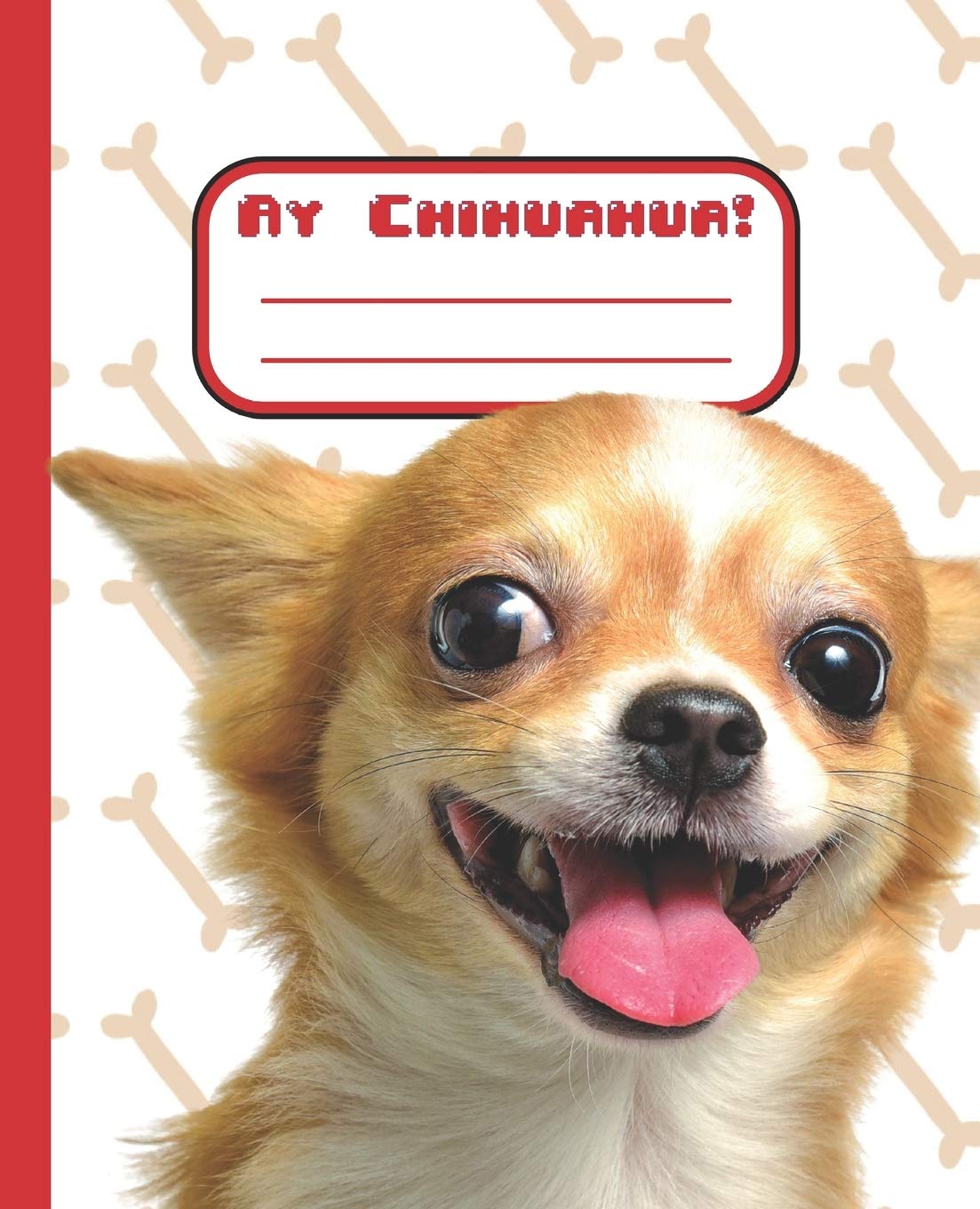 Ay Chihuahua!: Cute Chihuahua Puppy Composition Book Notebook with numbered pages and table of contents Pets