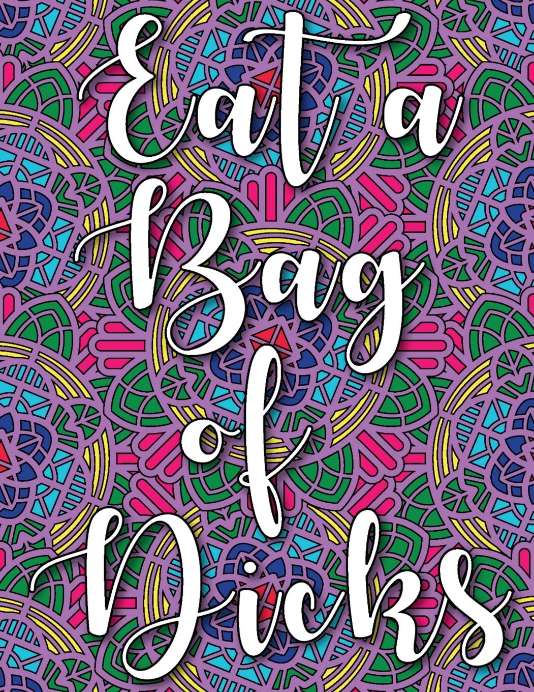 EAT A BAG OF DICKS: swear word coloring book for adults stress relieving designs 8.5" X 11" Mandala Designs 54 Pages Books