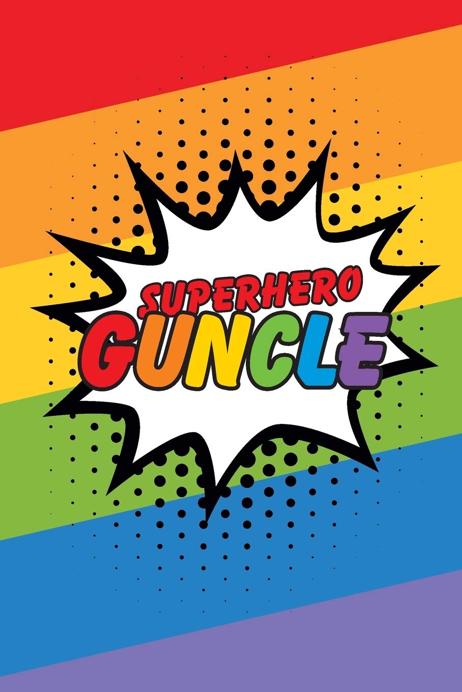 Superhero Guncle Journal: Comic Book Pop Art Style Rainbow Pride Blank Lined Notebook for Gay Uncles - On World Guncle Day And Any Other Gift Day! Manga