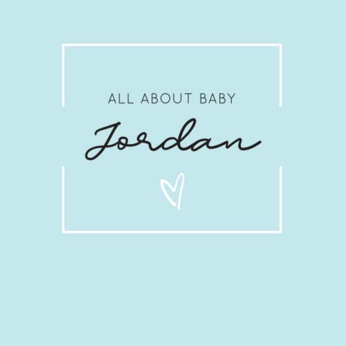All About Baby Jordan: The Perfect Personalized Keepsake Journal for Baby's First Year - Great Baby Shower Gift Books
