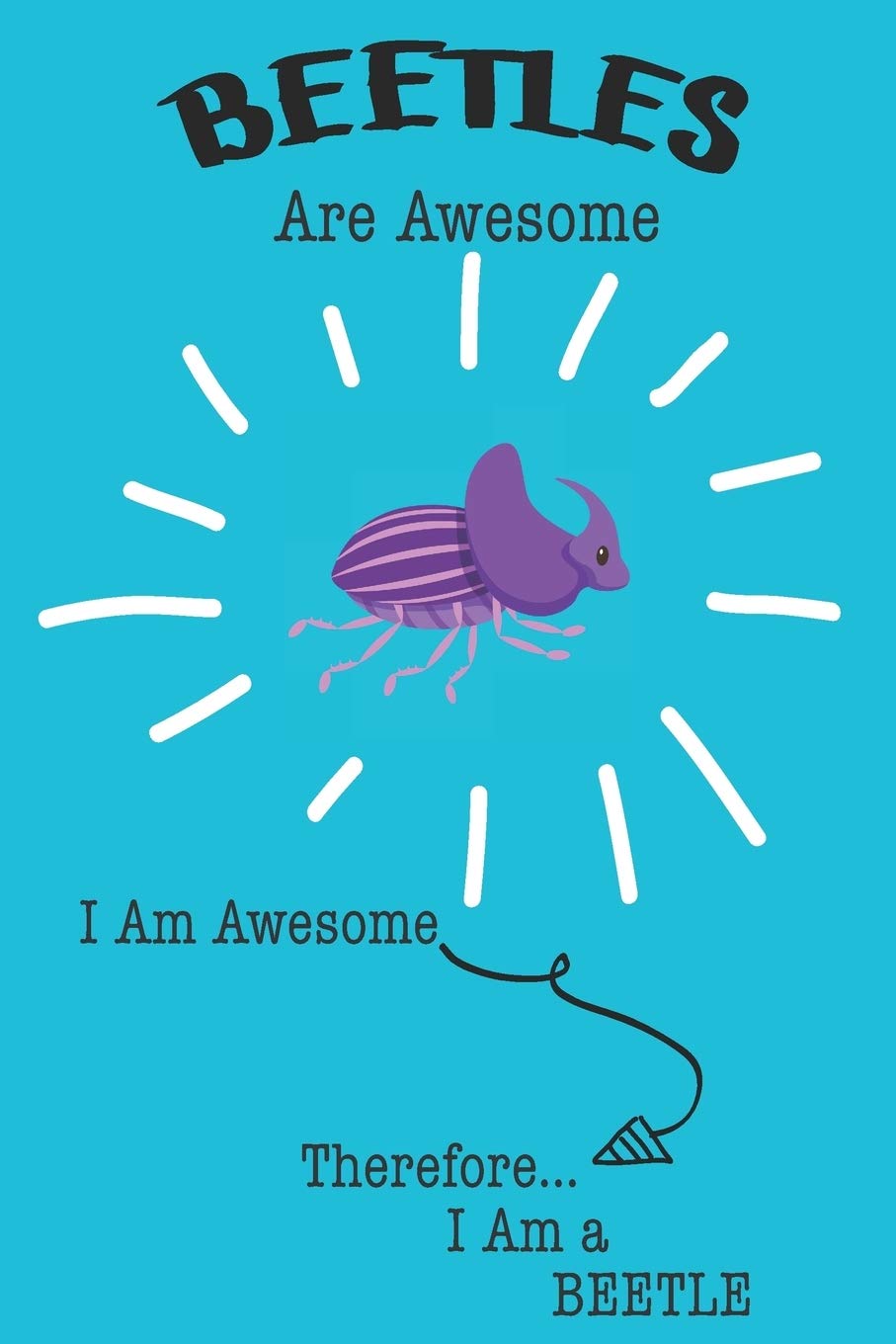 Beetles Are Awesome I Am Awesome Therefore I Am a Beetle: Cute Beetle Lovers Journal / Notebook / Diary / Birthday or Christmas Gift (6x9 - 110 Blank Lined Pages) Books