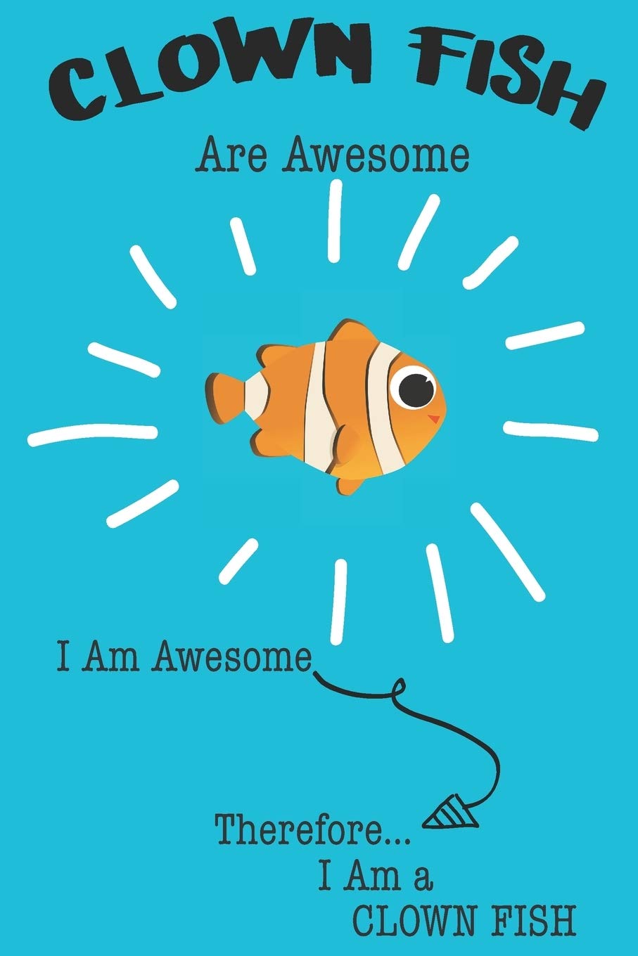 Clown Fish Are Awesome I Am Awesome Therefore I Am a Clown Fish: Cute Clown Fish Lovers Journal / Notebook / Diary / Birthday or Christmas Gift (6x9 - 110 Blank Lined Pages) Books