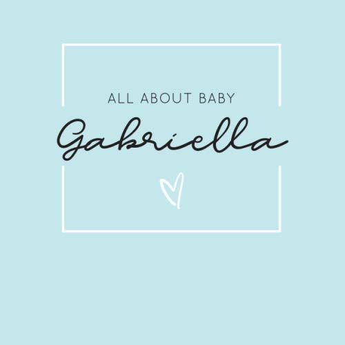 All About Baby Gabriella: The Perfect Personalized Keepsake Journal for Baby's First Year - Great Baby Shower Gift Books