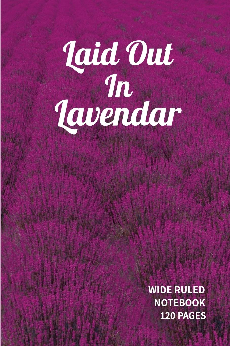 Laid Out In Lavendar: A Wide Ruled Notebook With A The Beauty Of A Lavender Field Lifestyle