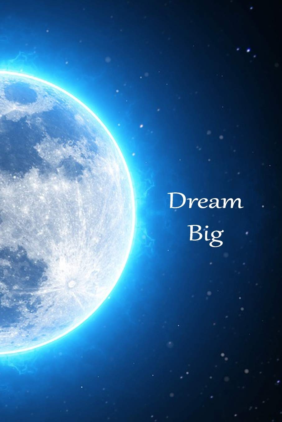 Dream Big Journal: This is a 6"X9" blank line journal notebook with a 100 page interior. Essays & Short Stories