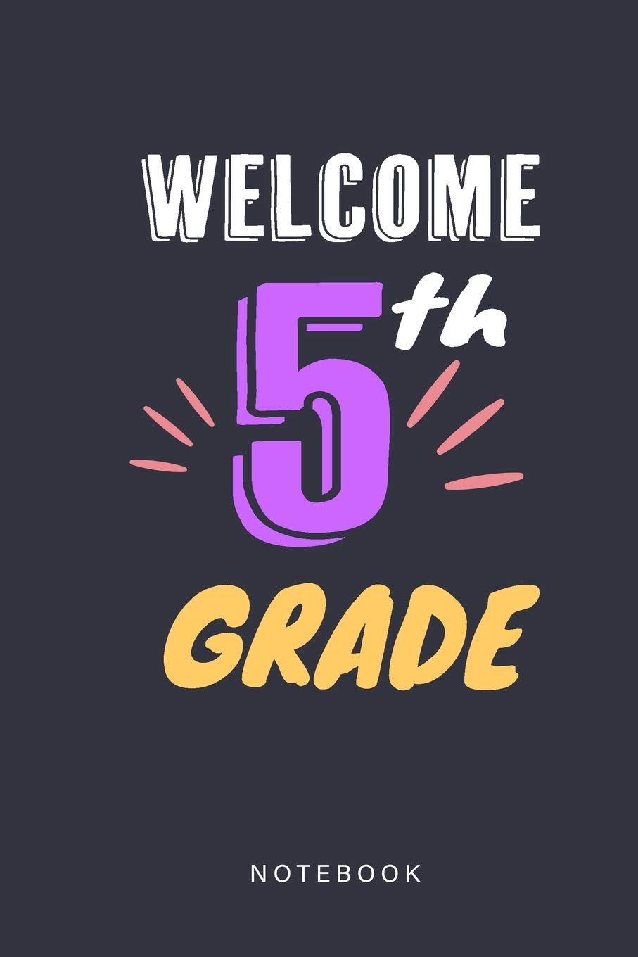 Welcome 5th Grade Notebook: 5th Grade JournaL For Kids For back To School At 5th Grade Self-help