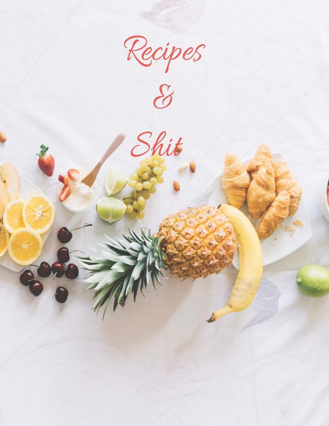 Recipes And Shit: Cookbook Blank For Everyone, 110 Blank Recipe Journal, Empty Blank Recipe Book To Collect The Favorite Recipes You Love In Your Own ... ... for Women, Wife, Mom 8.5 x 11 Inches Cooking & Enjoying