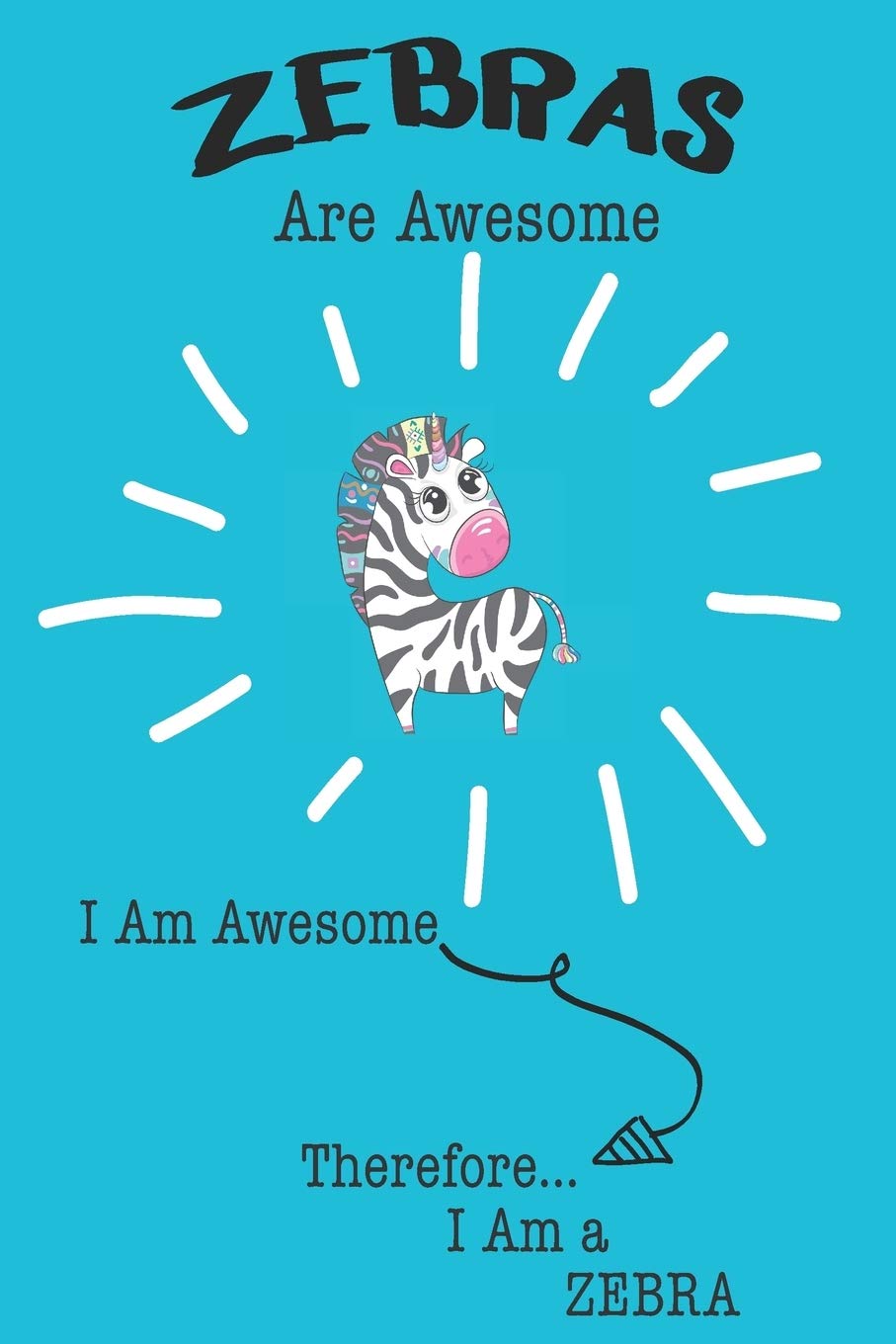 Zebras Are Awesome I Am Awesome Therefore I Am a Zebra: Cute Zebra Lovers Journal / Notebook / Diary / Birthday or Christmas Gift (6x9 - 110 Blank Lined Pages) Books