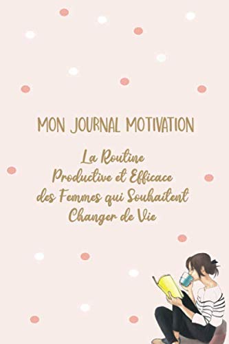Mon Journal Motivation: La routine productive et efficace des femmes qui souhaitent changer de vie book