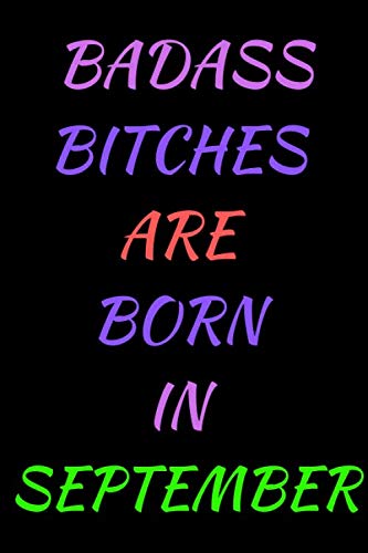 Badass Bitches Are Born In September: Funny Birthday present, Perfect Gift for Your Best Friend, Diary Present and Best Friend's Gifts, Birthday Card ... Unique Birthday Gifts(September Birthdays) Books