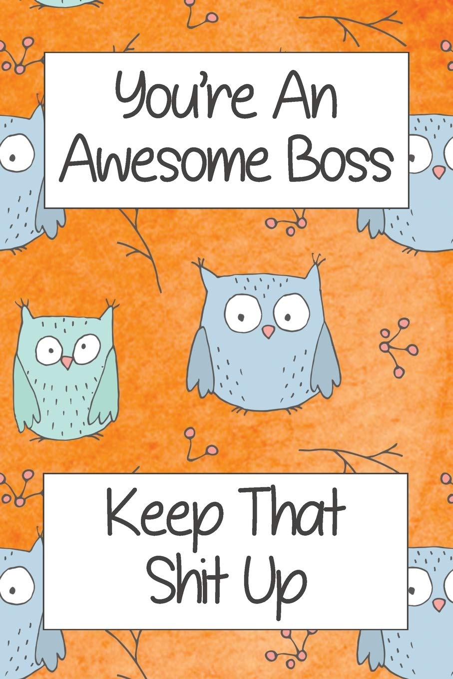 You're An Awesome Boss Keep That Shit Up: A Gift Journal For Your Supervisor Featuring Wise Owls Business, Finance & Career