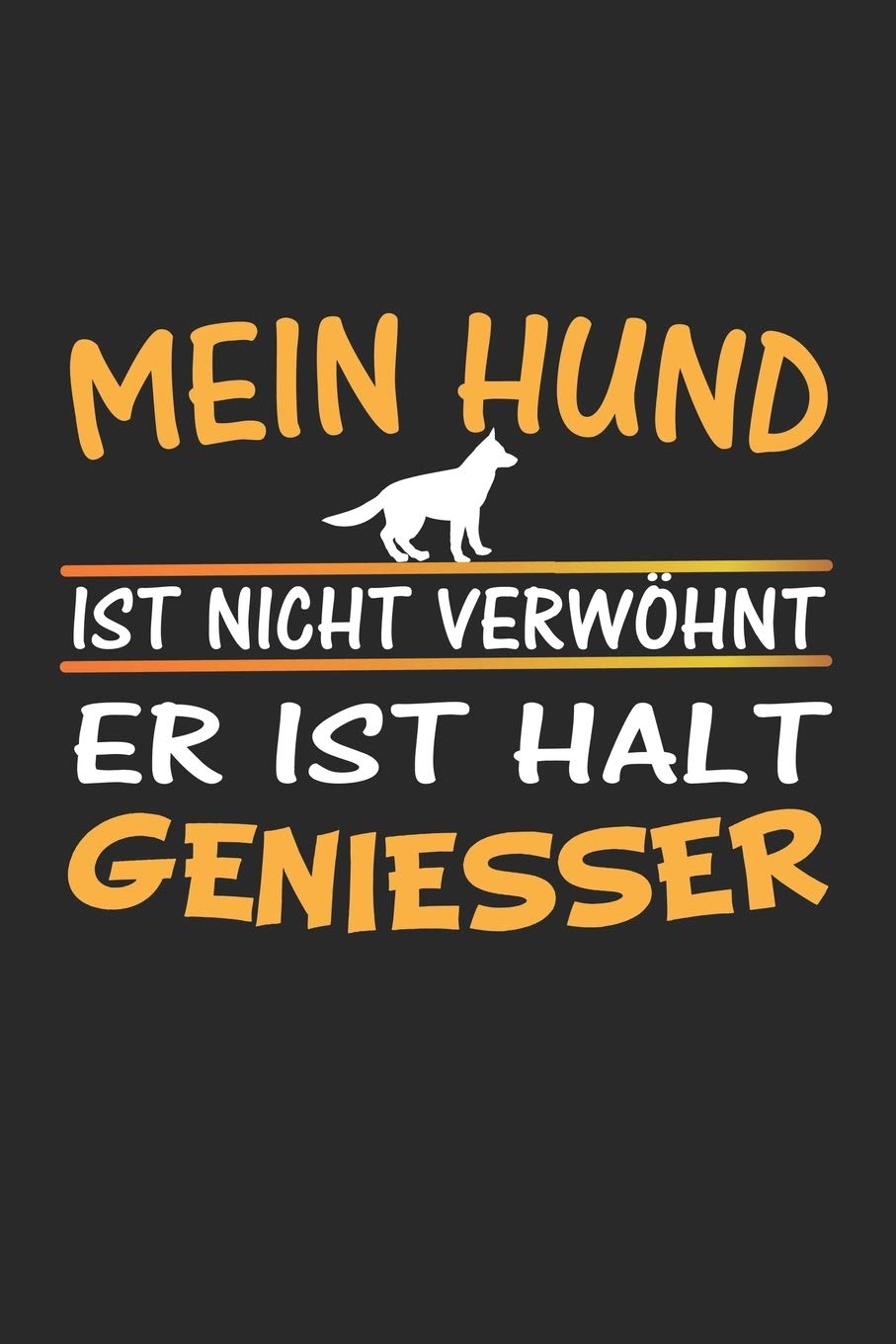 Mein Hund ist nicht verwöhnt, er ist halt Geniesser: Tagebuch, Notizbuch, Notizheft | Geschenk-Idee für Hunde-Halter | Blanko | A5 | 120 Seiten Pets