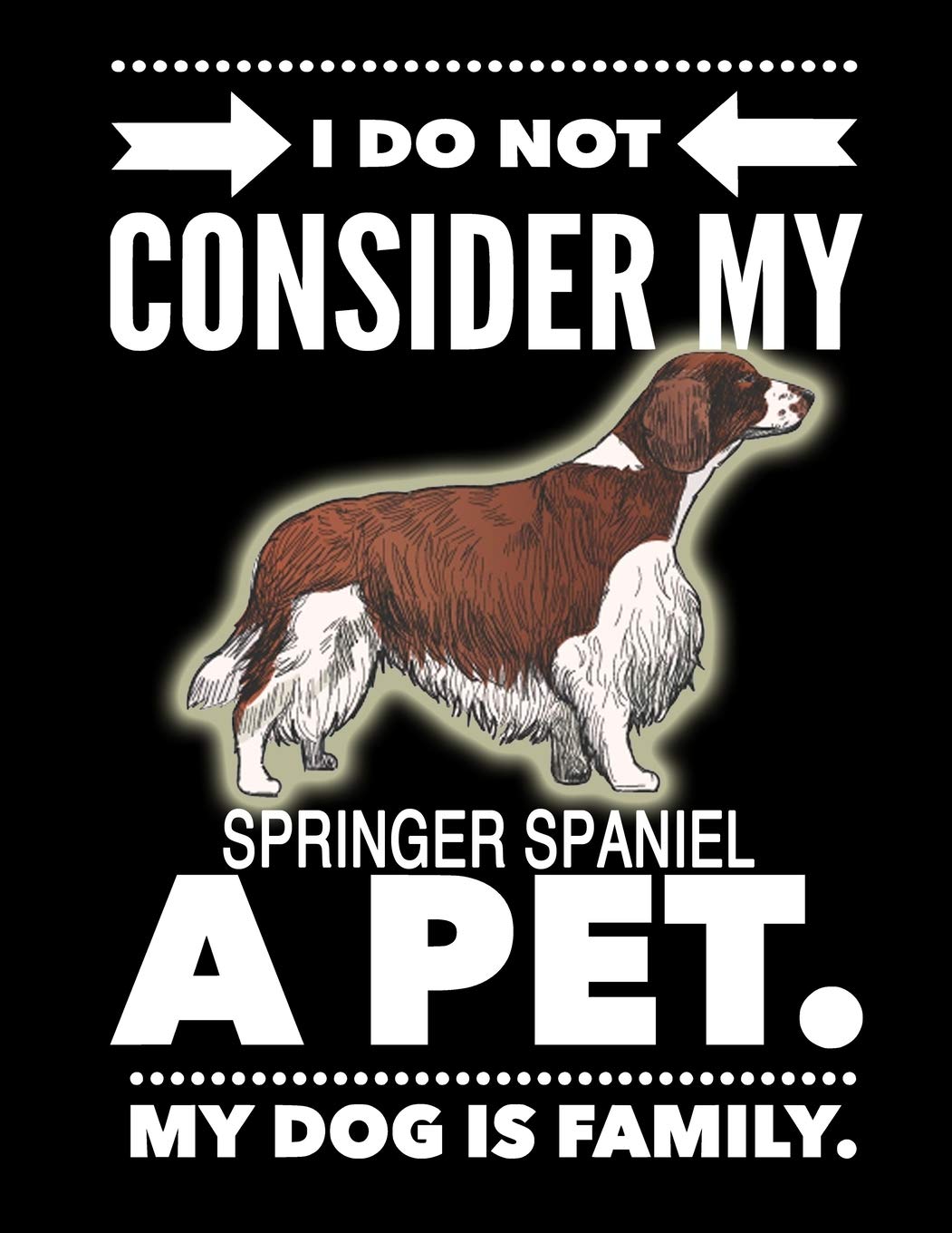 I Do Not Consider My Springer Spaniel A Pet.: My Dog Is Family. Pets