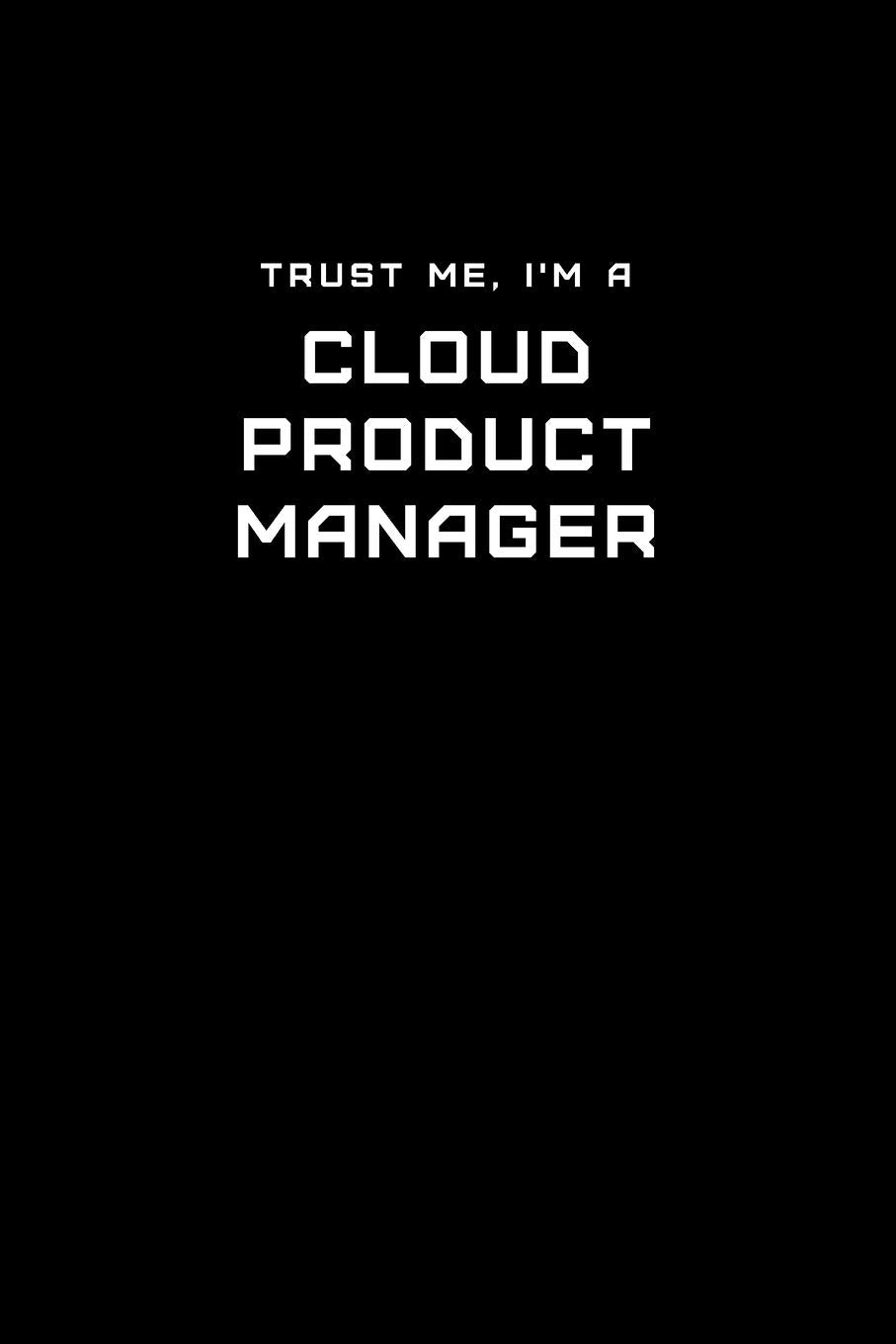 Trust Me, I'm a Cloud Product Manager: Dot Grid Notebook - 6 x 9 inches, 110 Pages - Tailored, Professional IT, Office Softcover Journal Business, Finance & Career