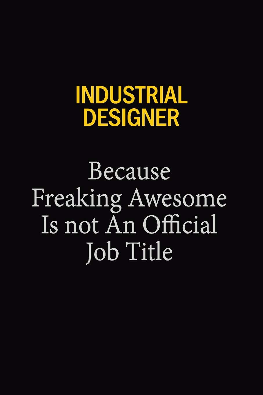 Industrial Designer Because Freaking Awesome Is Not An Official Job Title: 6x9 Unlined 120 pages writing notebooks for Women and girls Learning & Reference