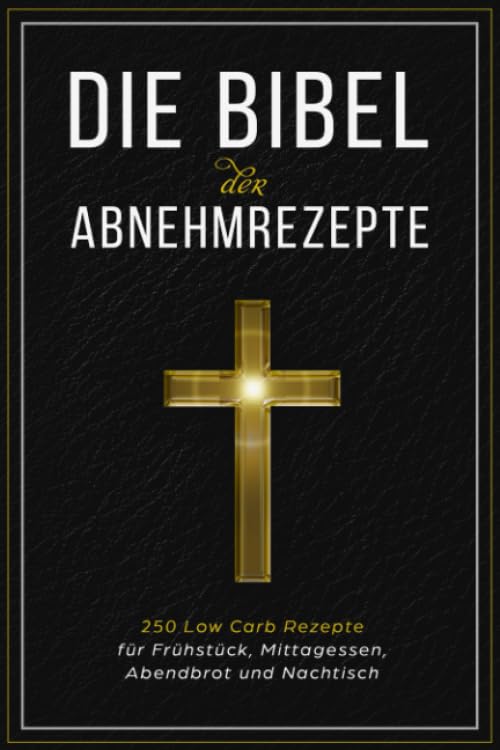 Die Bibel der Abnehmrezepte - 250 Low Carb Rezepte für Frühstück, Mittagessen, Abendbrot und Nachtisch Cooking & Enjoying