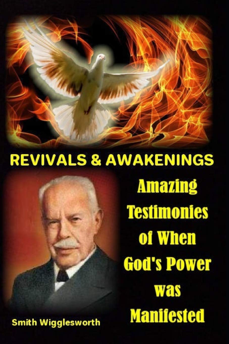 Smith Wigglesworth REVIVALS & AWAKENINGS: Amazing Testimonies of When God's Power was Manifested Business, Finance & Career