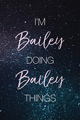 I'm Bailey Doing Bailey Things: Personalized Name Journal Writing Notebook For Girls and Women Essays & Short Stories