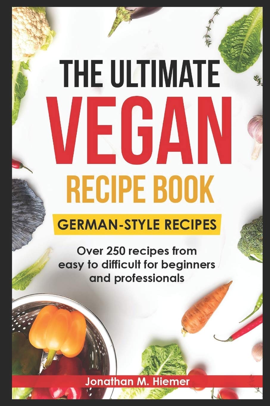 The Ultimate Vegan Recipe Book - German-Style Recipes: Over 250 recipes from easy to difficult for beginners and professionals Cooking & Enjoying