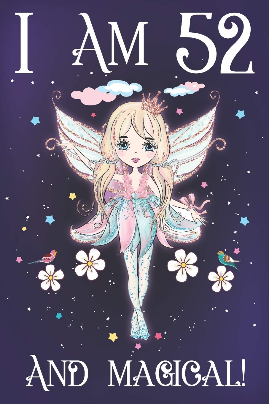 I am 52 and Magical: A Fairy Birthday Journal for 52 Year Old Mom, Fairy Birthday Notebook for 52 Year Old Women, Story Space Composition Sketchbook ... for Sister and Anniversary Gift Ideas for Her Reference Books