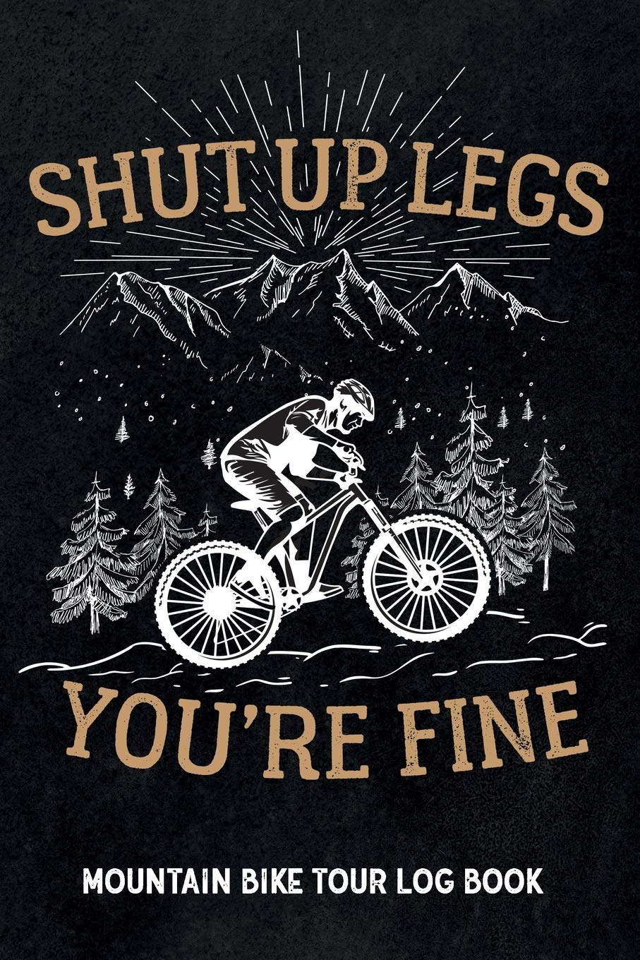 Shut up legs you're fine - Mountain Bike Tour Log Book: Track & recap your MTB rides at your home spot or at trips, MTB mileage journal to write in, gift for mountain bikers & riders Leisure & Fun