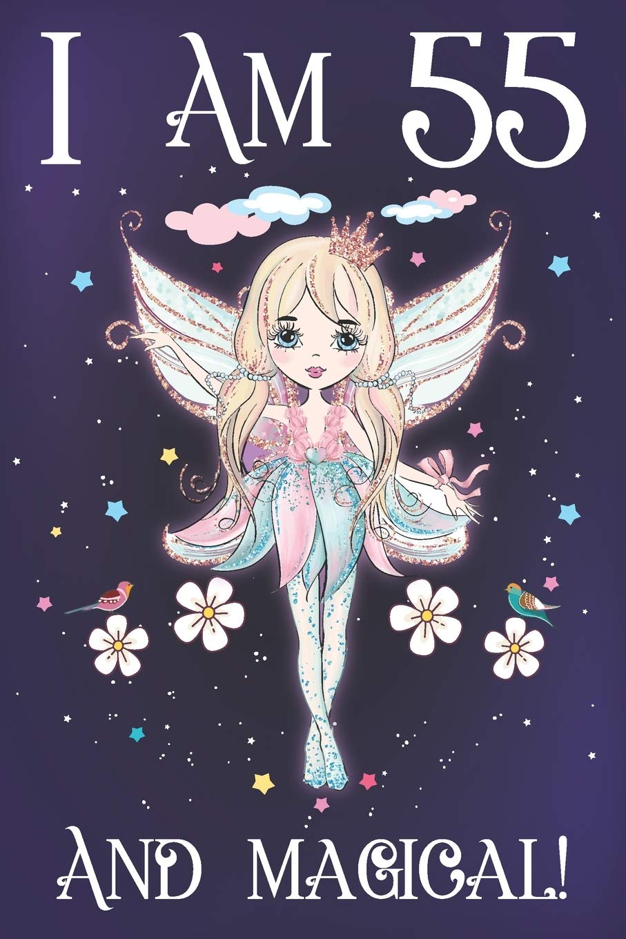 I am 55 and Magical: A Fairy Birthday Journal for 55 Year Old Mom, Fairy Birthday Notebook for 55 Year Old Women, Story Space Composition Sketchbook ... for Sister and Anniversary Gift Ideas for Her Reference Books