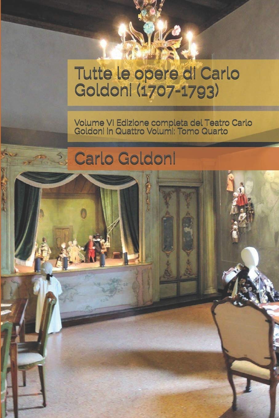 Tutte le opere di Carlo Goldoni (1707-1793): Volume VI Edizione completa del Teatro Carlo Goldoni in Quattro Volumi: Tomo Quarto book