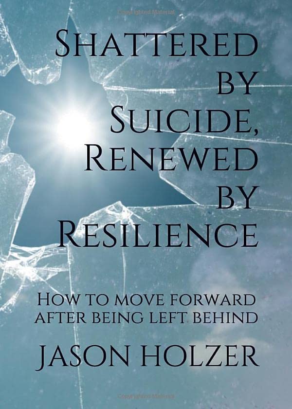 Shattered by Suicide, Renewed by Resilience: How to Move Forward After Being Left Behind Psychology