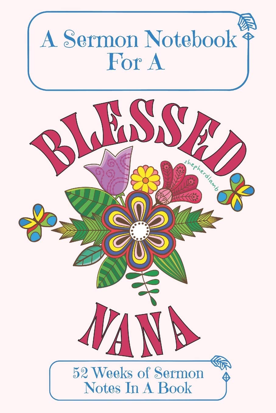 A Sermon Notebook For A Blessed Nana: 52 Weeks Of Sermon Notes In A Book The Perfect Christian Notebook For Home Bible Research, Prayer and Study Religion & Esotericism